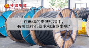 在電纜的安裝過(guò)程中，有哪些排列要求和注意事項(xiàng)？